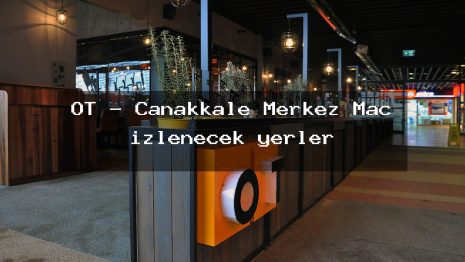 OT – Çanakkale Merkez Maç izlenecek yerler