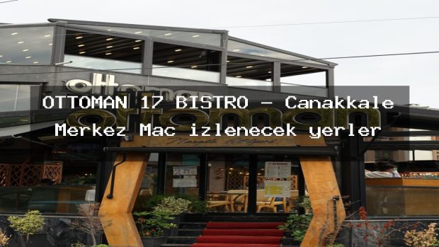 OTTOMAN 17 BİSTRO – Çanakkale Merkez Maç izlenecek yerler