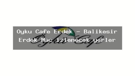Öykü Cafe Erdek – Balıkesir Erdek Maç izlenecek yerler