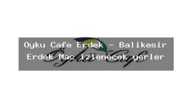 Öykü Cafe Erdek – Balıkesir Erdek Maç izlenecek yerler