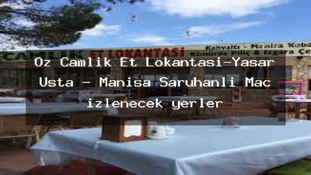 Öz Çamlık Et Lokantası-Yaşar Usta – Manisa Saruhanlı Maç izlenecek yerler