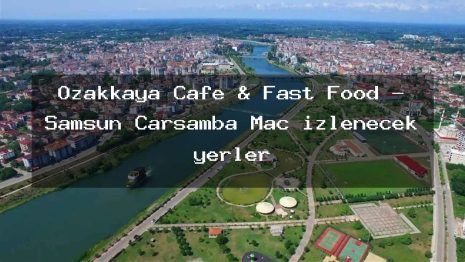 Özakkaya Cafe & Fast Food – Samsun Çarşamba Maç izlenecek yerler