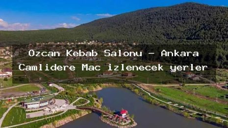 Özcan Kebab Salonu – Ankara Çamlıdere Maç izlenecek yerler