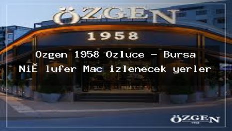 Özgen 1958 Özlüce – Bursa Ni̇lüfer Maç izlenecek yerler