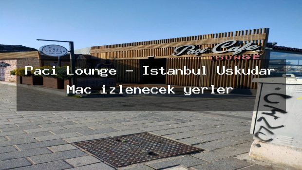 Paçi Lounge – İstanbul Üsküdar Maç izlenecek yerler