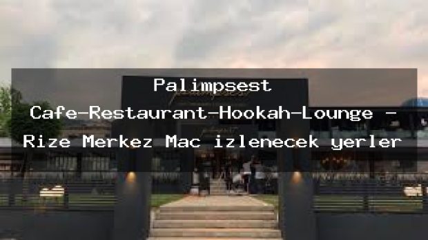 Palimpsest Cafe-Restaurant-Hookah-Lounge – Rize Merkez Maç izlenecek yerler
