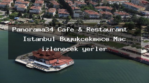 Panorama34 Cafe & Restaurant – İstanbul Büyükçekmece Maç izlenecek yerler