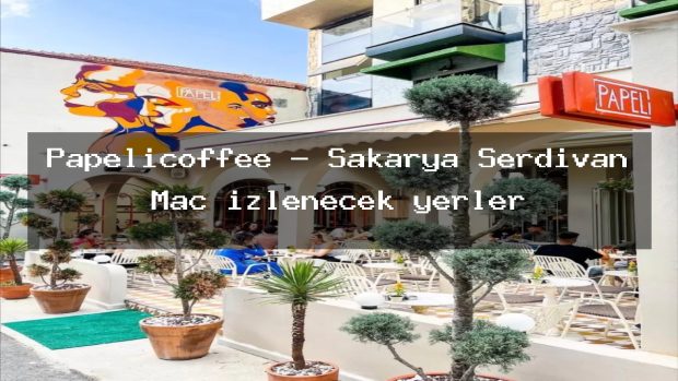 Papelicoffee – Sakarya Serdivan Maç izlenecek yerler