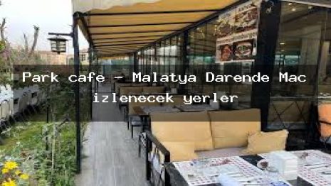 Park cafe – Malatya Darende Maç izlenecek yerler