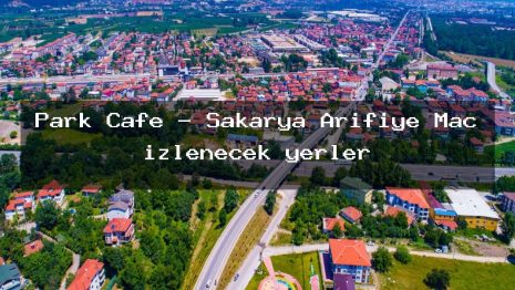 Park Cafe – Sakarya Arifiye Maç izlenecek yerler