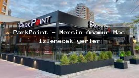 ParkPoint – Mersin Anamur Maç izlenecek yerler