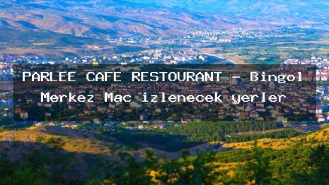 PARLEE CAFE RESTOURANT – Bingöl Merkez Maç izlenecek yerler