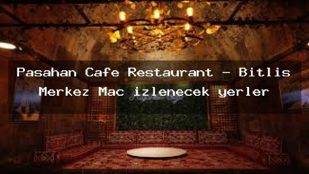 Paşahan Cafe Restaurant – Bitlis Merkez Maç izlenecek yerler