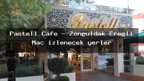 Pastell Cafe – Zonguldak Ereğli Maç izlenecek yerler
