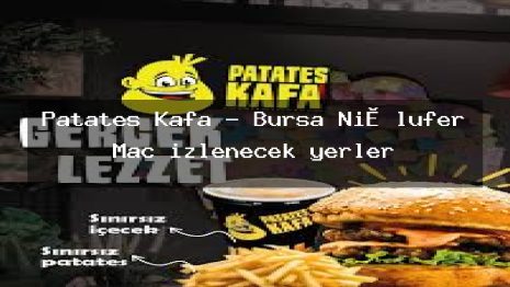 Patates Kafa – Bursa Ni̇lüfer Maç izlenecek yerler