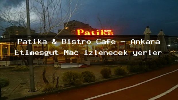 Patika & Bistro Cafe – Ankara Etimesgut Maç izlenecek yerler