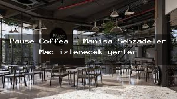 Pause Coffea – Manisa Şehzadeler Maç izlenecek yerler