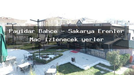 Payidar Bahçe – Sakarya Erenler Maç izlenecek yerler