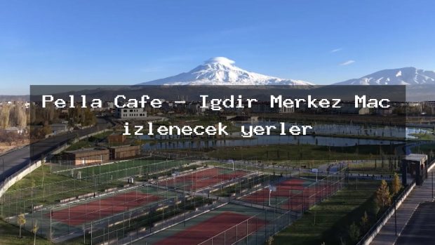 Pella Cafe – Iğdır Merkez Maç izlenecek yerler