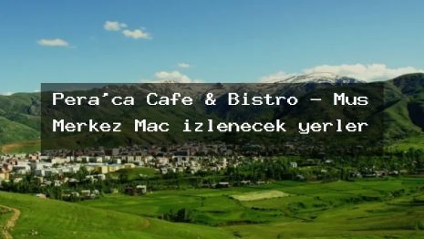 Pera’ca Cafe & Bistro – Muş Merkez Maç izlenecek yerler