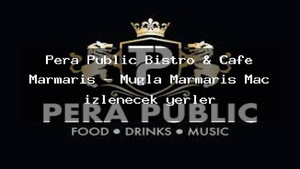 Pera Public Bistro & Cafe Marmaris – Muğla Marmaris Maç izlenecek yerler