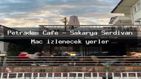 Petrades Cafe – Sakarya Serdivan Maç izlenecek yerler