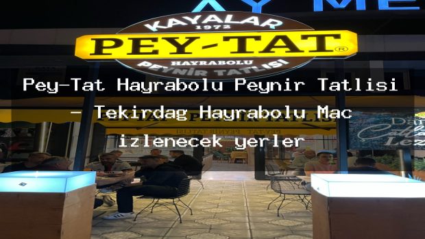 Pey-Tat Hayrabolu Peynir Tatlısı – Tekirdağ Hayrabolu Maç izlenecek yerler