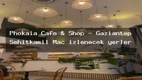 Phokaia Cafe & Shop – Gaziantep Şehitkamil Maç izlenecek yerler
