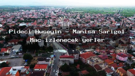 Pideci Hüseyin – Manisa Sarıgöl Maç izlenecek yerler