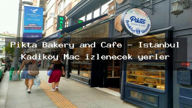 Pikta Bakery and Cafe – İstanbul Kadıköy Maç izlenecek yerler