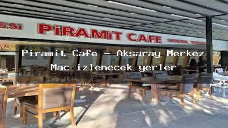 Piramit Cafe – Aksaray Merkez Maç izlenecek yerler