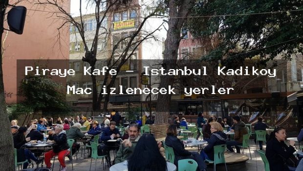 Piraye Kafe – İstanbul Kadıköy Maç izlenecek yerler