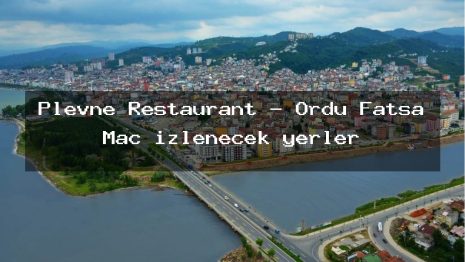 Plevne Restaurant – Ordu Fatsa Maç izlenecek yerler