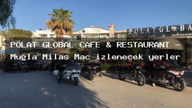 POLAT GLOBAL CAFE & RESTAURANT – Muğla Milas Maç izlenecek yerler