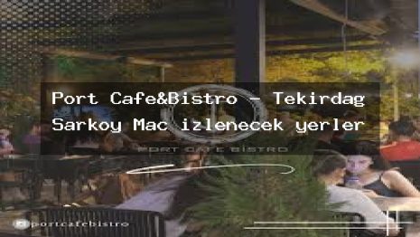 Port Cafe&Bistro – Tekirdağ Şarköy Maç izlenecek yerler