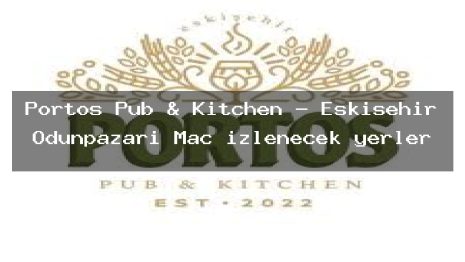 Portos Pub & Kitchen – Eskişehir Odunpazarı Maç izlenecek yerler