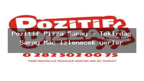 Pozitif Pizza Saray – Tekirdağ Saray Maç izlenecek yerler