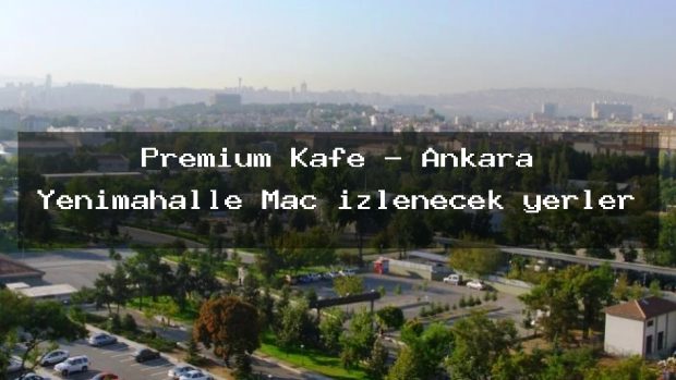 Premium Kafe – Ankara Yenimahalle Maç izlenecek yerler