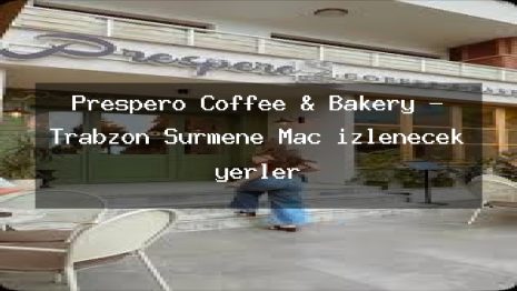 Prespero Coffee & Bakery – Trabzon Sürmene Maç izlenecek yerler