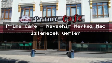 Prime Cafe – Nevşehir Merkez Maç izlenecek yerler