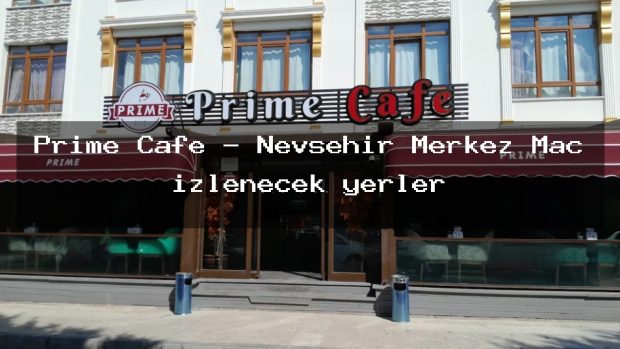 Prime Cafe – Nevşehir Merkez Maç izlenecek yerler