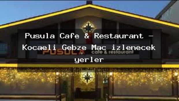 Pusula Cafe & Restaurant – Kocaeli Gebze Maç izlenecek yerler
