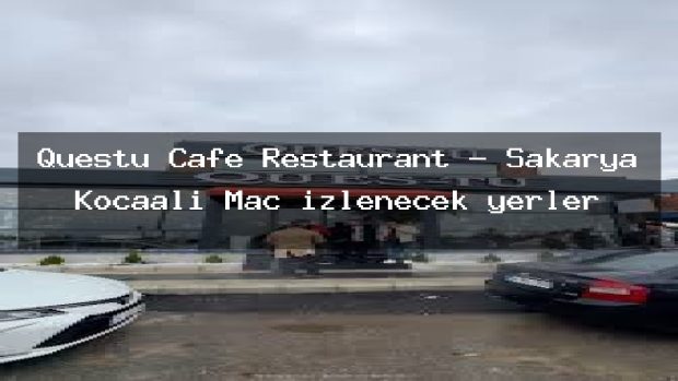 Questu Cafe Restaurant – Sakarya Kocaali Maç izlenecek yerler