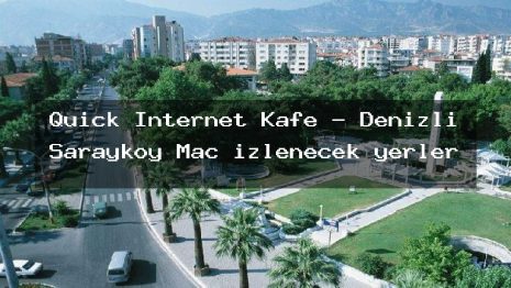 Quick İnternet Kafe – Denizli Sarayköy Maç izlenecek yerler