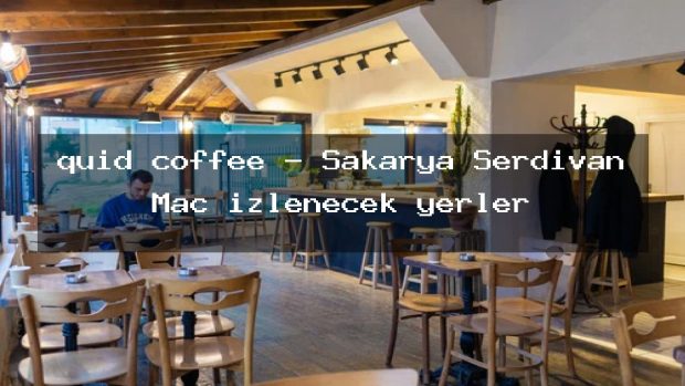 quid coffee – Sakarya Serdivan Maç izlenecek yerler