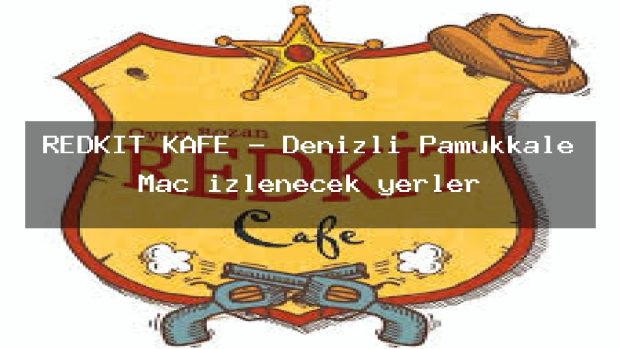 REDKİT KAFE – Denizli Pamukkale Maç izlenecek yerler