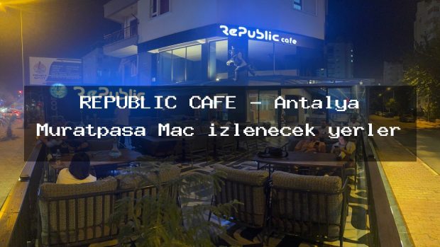 REPUBLIC CAFE – Antalya Muratpaşa Maç izlenecek yerler