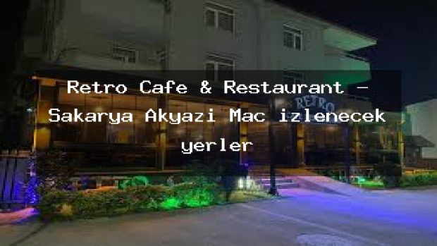 Retro Cafe & Restaurant – Sakarya Akyazı Maç izlenecek yerler