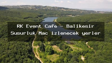 RK Event Cafe – Balıkesir Susurluk Maç izlenecek yerler
