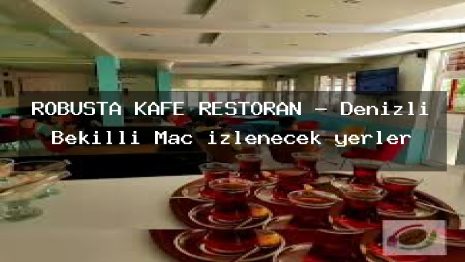 ROBUSTA KAFE RESTORAN – Denizli Bekilli Maç izlenecek yerler